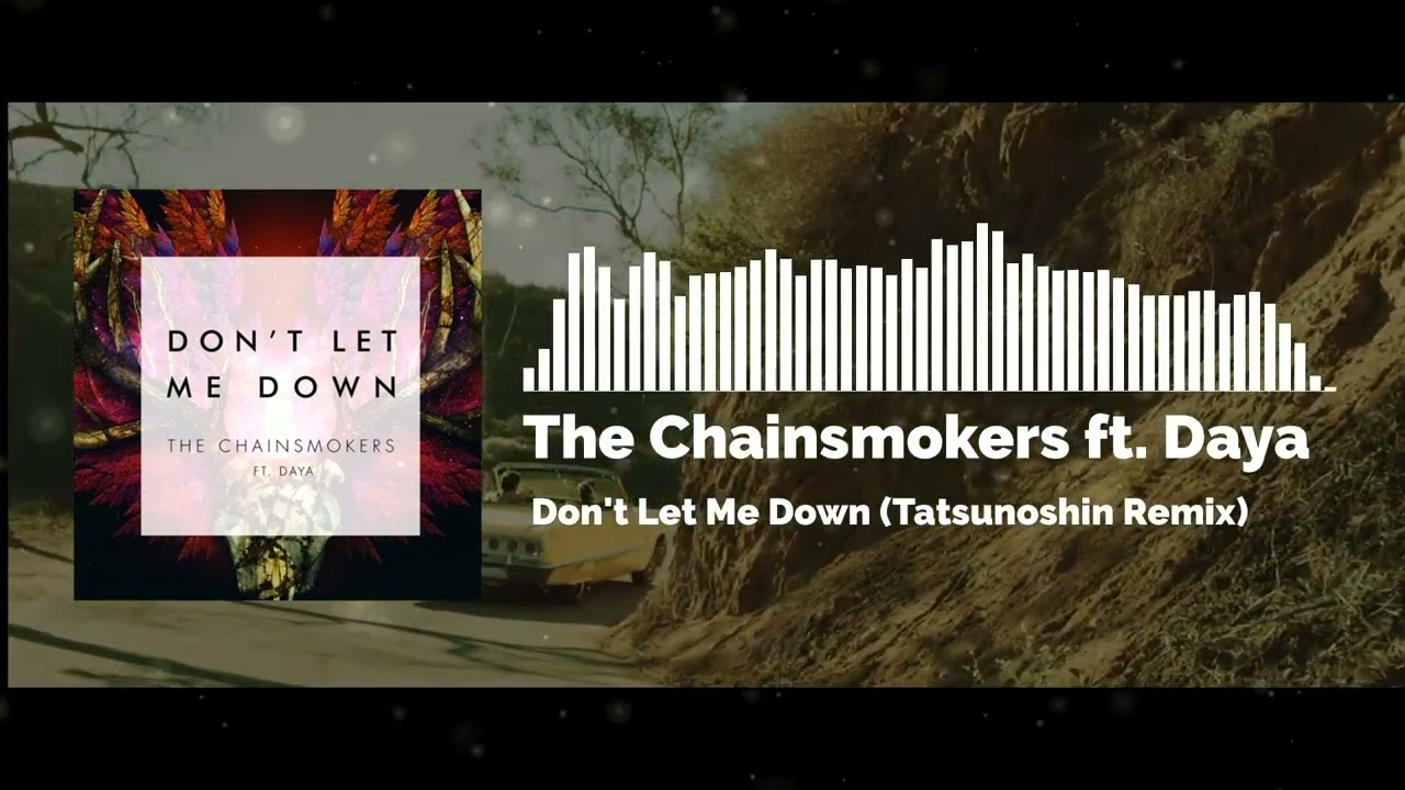 the-chainsmokers-don-t-let-me-down-ft-daya-tatsunoshin-remix