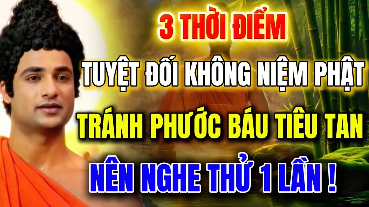 3 Thời Điểm: Tuyệt Đối Không Niệm Phật - Tránh Phước Báu Tiêu Tan - Nên Nghe 1 Lần , Không Uổng Phí