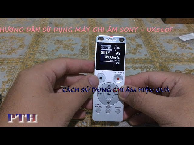 HƯỚNG DẪN SỬ DỤNG MÁY GHI ÂM SONY - UX560F -  CÁCH SỬ DỤNG PHẦN GHI ÂM