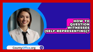 How To Question Witnesses (Self-Representing)? - CountyOffice.org