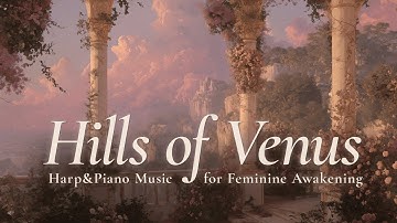 Hills of Venus: Soft Harp & Piano for Divine Feminine Activation