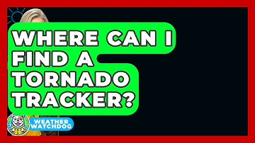 Where Can I Find a Tornado Tracker? | Weather Watchdog News