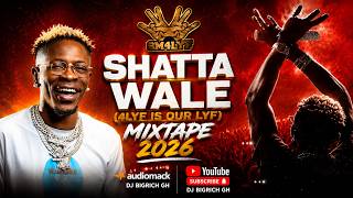 SHATTA WALE 4LYF IS OUR LYF MIXTAPE 2026 BY DJ BIGRICH