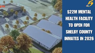 $22M mental health facility to open for Shelby County inmates in 2026