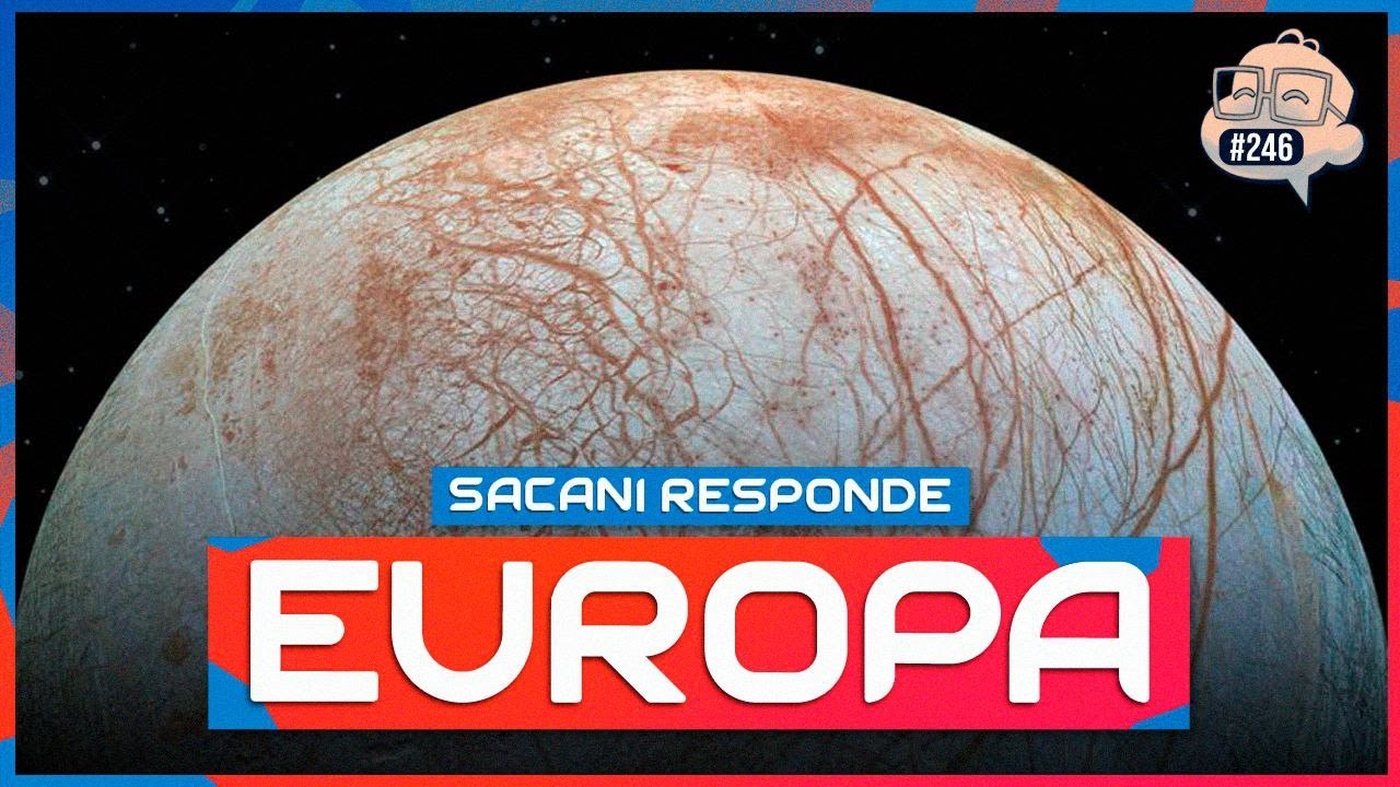 SACANI RESPONDE [EUROPA] - Ciência Sem Fim #246