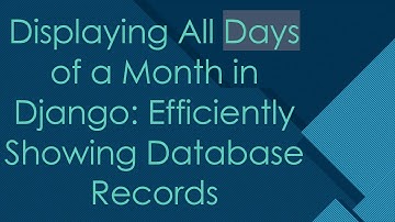 Displaying All Days of a Month in Django: Efficiently Showing Database Records