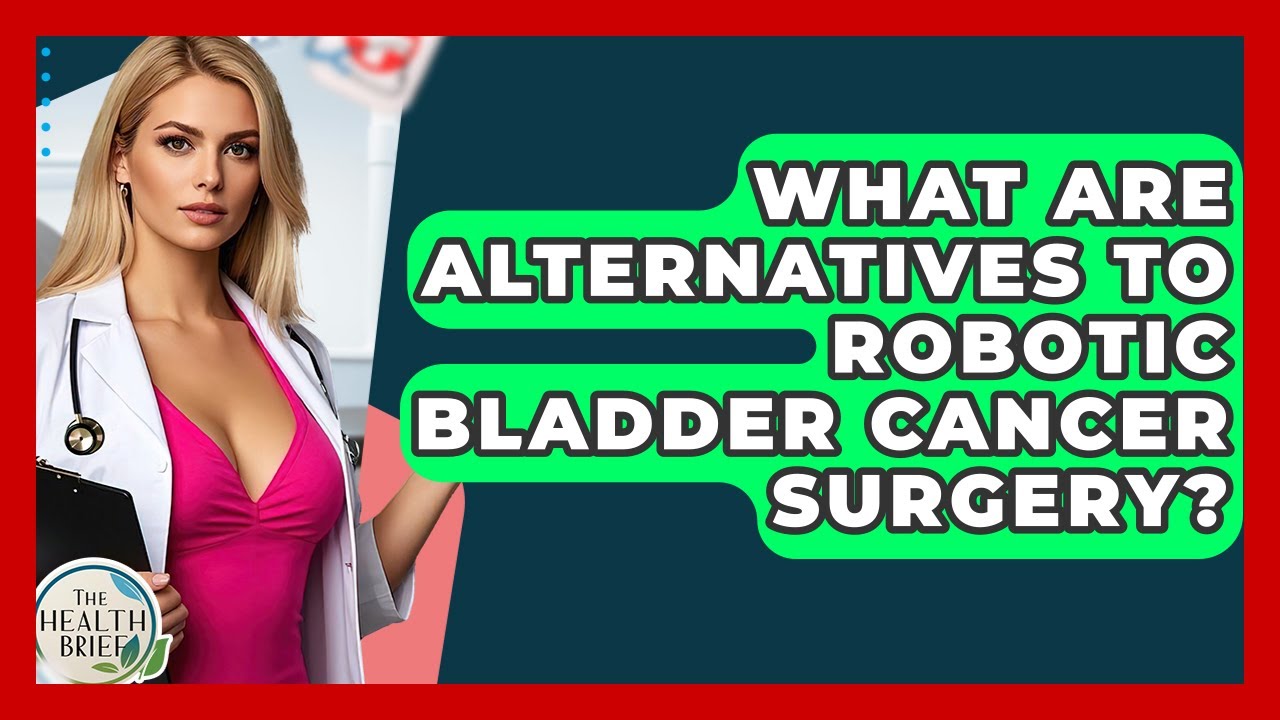 What Are Alternatives To Robotic Bladder Cancer Surgery? - The Health Brief