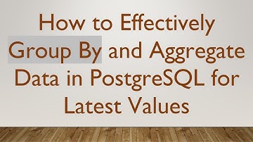 How to Effectively Group By and Aggregate Data in PostgreSQL for Latest Values