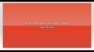 when does executor really create new thread