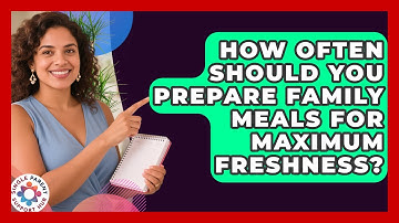 How Often Should You Prepare Family Meals for Maximum Freshness? | Single Parent Support Hub News