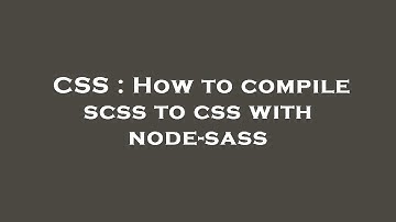 CSS : How to compile scss to css with node-sass