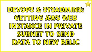 Celebrity DevOps & SysAdmins: Getting AWS web instance in private subnet to send data to new relic Profile