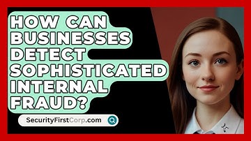How Can Businesses Detect Sophisticated Internal Fraud? - SecurityFirstCorp.com