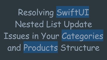Resolving SwiftUI Nested List Update Issues in Your Categories and Products Structure