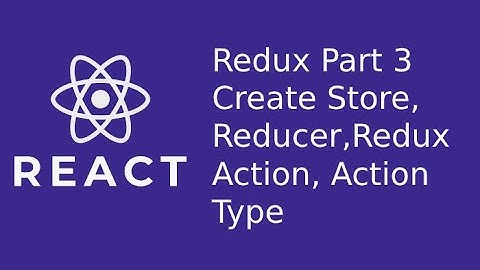 React Redux, Store, Reducer, Action, Action Type-  Part 3