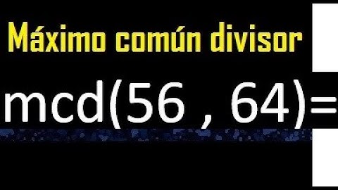 mcd 56 y 64 , maximo comun divisor , como se halla , ejemplos