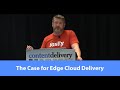 The case for edge cloud delivery