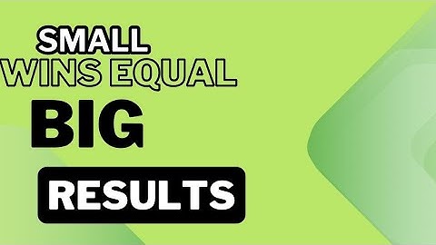 The power of small wins: How Tiny Steps Lead to Big Success