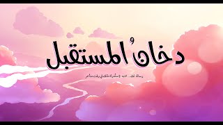 رسالة  لك .. انتبه - دخانُ المستقبل - ستُدرك ذلك في وقت متأخر