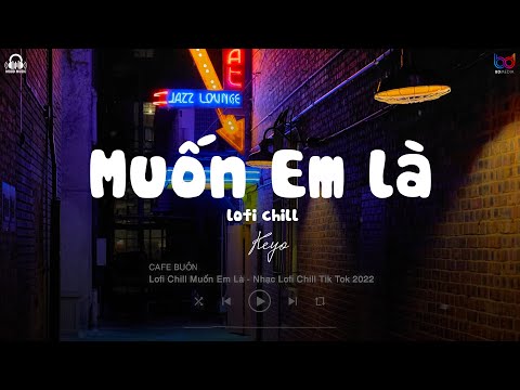 Video Lofi Chill Muốn Em Là - Không Còn Em Là Đời Anh Chẳng... - youtube
