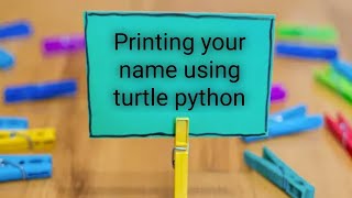 Printing your name using turtle python