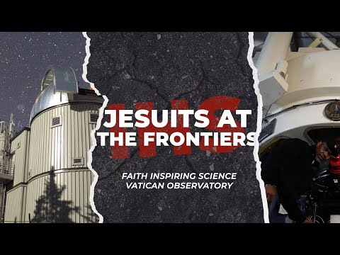 Faith inspiring science – Vatican Observatory || Jesuits at the Frontiers