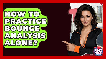 How To Practice Bounce Analysis Alone? - Ping Pong Prodigy
