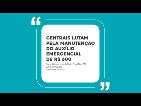 Centrais lutam pela manutenção do auxílio emergencial de R$ 600