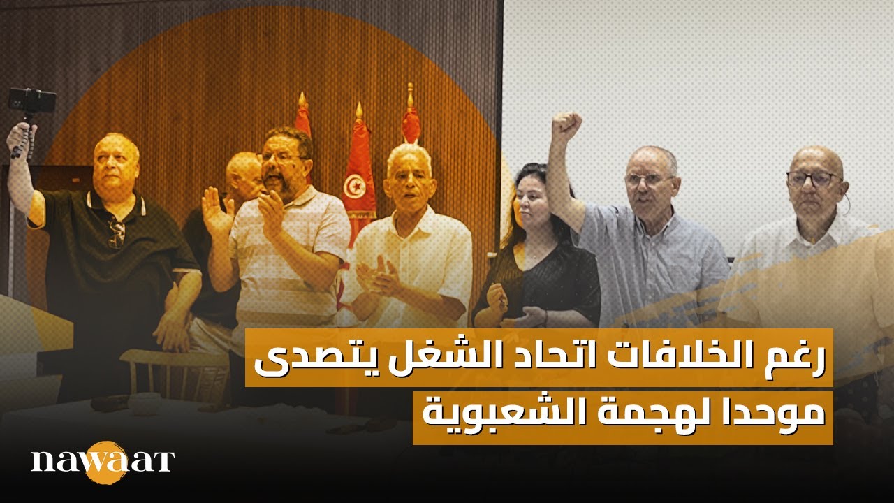 رغم الخلافات اتحاد الشغل يتصدى موحدا لهجمة الشعبوية