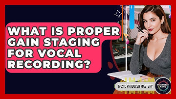 What Is Proper Gain Staging For Vocal Recording? - Music Producer Mastery