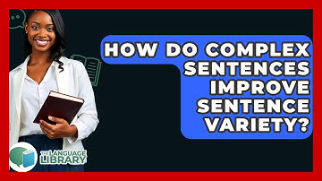 How Do Complex Sentences Improve Sentence Variety? - The Language Library