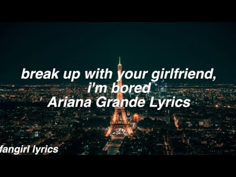 break up with your girlfriend, i'm bored || Ariana Grande Lyrics