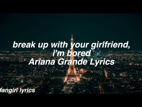 Break Up With Your Girlfriend Im Bored Ariana Grande Lyrics