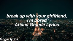 break up with your girlfriend, i'm bored || Ariana Grande Lyrics