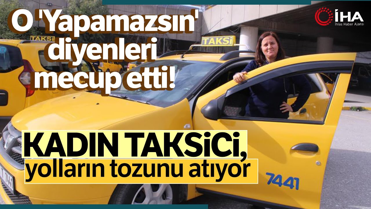 Yapamazsın Diyenleri Mahcup Etti, Kadın Taksici Yolların Tozunu Atıyor