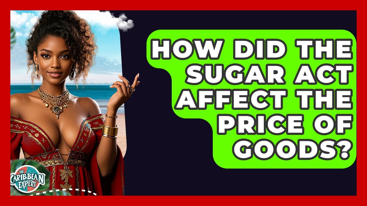 How Did The Sugar Act Affect The Price Of Goods? | The Caribbean Expert
