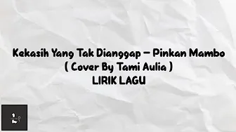 Kekasih Yang Tak Dianggap - Pinkan Mambo ( Cover By Tami Aulia ) LIRIK LAGU Kekasih Yang Tak Dianggap - Pinkan Mambo ( Cover By Tami Aulia ) LIRIK LAGU