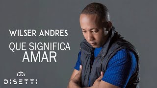 Wilser Andrés - Que Significa Amar (Audio Original)