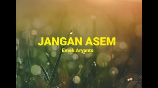 JANGAN ASEM (LIRIK) - EMEK ARYANTO