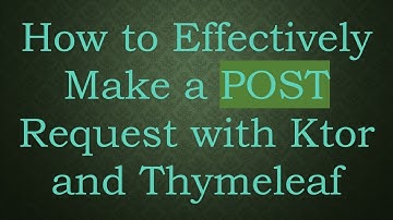 How to Effectively Make a POST Request with Ktor and Thymeleaf