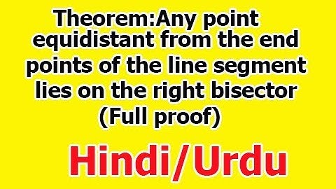 Any point equidistant from end points of line segment is on the right bisector of this line segment