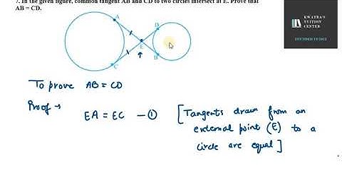 7. In the given figure, common tangent AB and CD to two circles intersect at E. Prove that AB= CD.