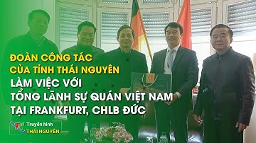 Đoàn công tác của tỉnh Thái Nguyên làm việc với Tổng lãnh sự quán Việt Nam tại Đức| Thái Nguyên TV