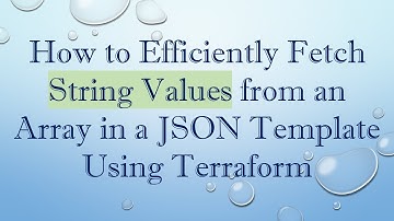 How to Efficiently Fetch String Values from an Array in a JSON Template Using Terraform