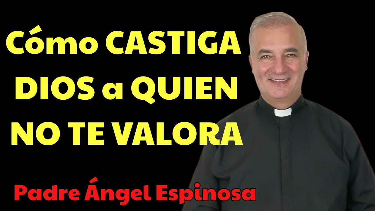 Cómo CASTIGA DIOS a QUIEN NO TE VALORA   | Padre Ángel Espinosa