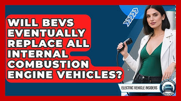 Will BEVs Eventually Replace All Internal Combustion Engine Vehicles?