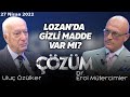 Lozan'da gizli madde var mı? - Erol Mütercimler ve Uluç Özülker ile Çözüm - 27 Nisan 2022