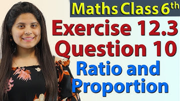 Q 10 - Ex 12.3 - Ratio and Proportion - Chapter 12 - NCERT Maths Class 6th