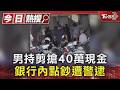 男持剪搶40萬現金 銀行內點鈔遭警逮｜TVBS新聞 @TVBSNEWS01