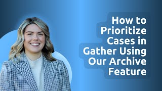 How Gather's Archive Feature Streamlines Case Management
